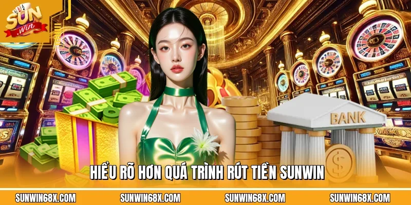 Rút Tiền SUNWIN - Hướng Dẫn Đưa Tiền Về Ví Tiên Lợi Và An Toàn 1 Sunwin Hiểu rõ hơn quá trình rút tiền SUNWIN