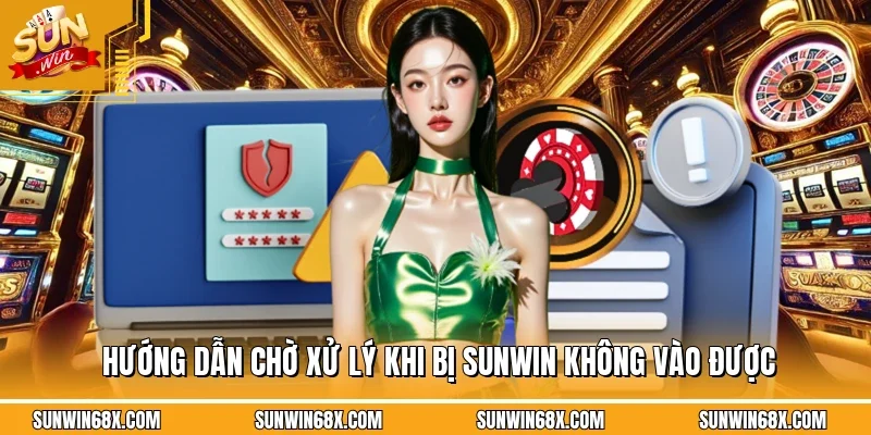 SUNWIN Không Vào Được - Lý Giải Nguyên Nhân Và Cách Giải Quyết 3 Sunwin Hướng dẫn cách xử lý hoặc chờ khi gặp lỗi SUNWIN không vào được