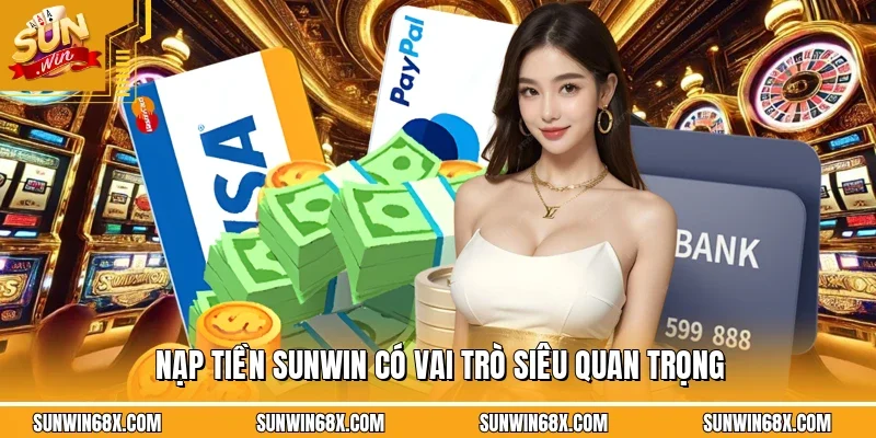 Nạp tiền SUNWIN là thao tác quan trọng trong quá trình tham gia 